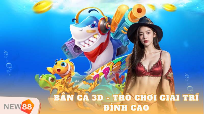 Săn Cá Theo Phong Cách Mới: Bắn Cá 3D - Trò Chơi Giải Trí Đỉnh Cao