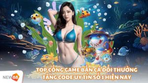 Cổng Game Bắn Cá Đổi Thưởng Tặng Code